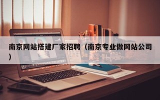 汉中南京网站搭建厂家招聘（南京专业做网站公司）