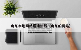 汉中山东本地网站搭建热线（山东的网站）