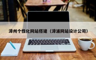 汉中漳州个性化网站搭建（漳浦网站设计公司）