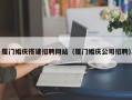 汉中厦门婚庆搭建招聘网站（厦门婚庆公司招聘）