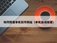 汉中如何搭建单机软件网站（单机游戏搭建）